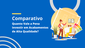 Quanto Vale a Pena Investir em Acabamentos de Alta Qualidade?