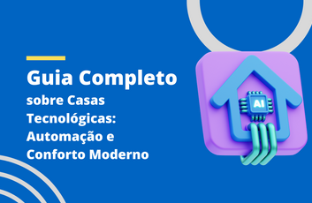 Guia Completo sobre Casas Tecnológicas: Automação e Conforto